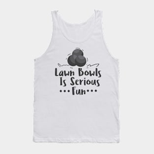 Lawn Bowls Is Serious Fun - Lawn Bowl Tank Top